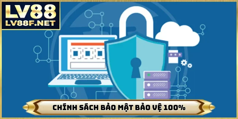 Chính sách bảo mật bảo vệ 100%