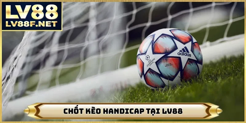 Chốt kèo handicap tại LV88