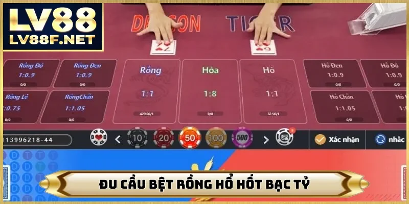 Đu cầu bệt rồng hổ hốt bạc tỷ