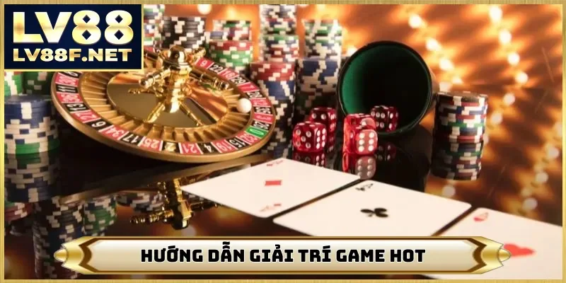 Hướng dẫn giải trí game hot