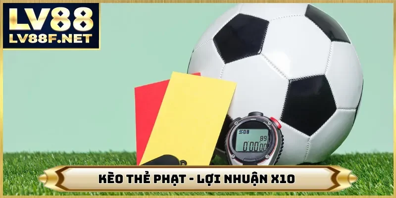 Kèo Thẻ Phạt - Lợi Nhuận X10 Dành Cho Cao Thủ Đang Tại LV88