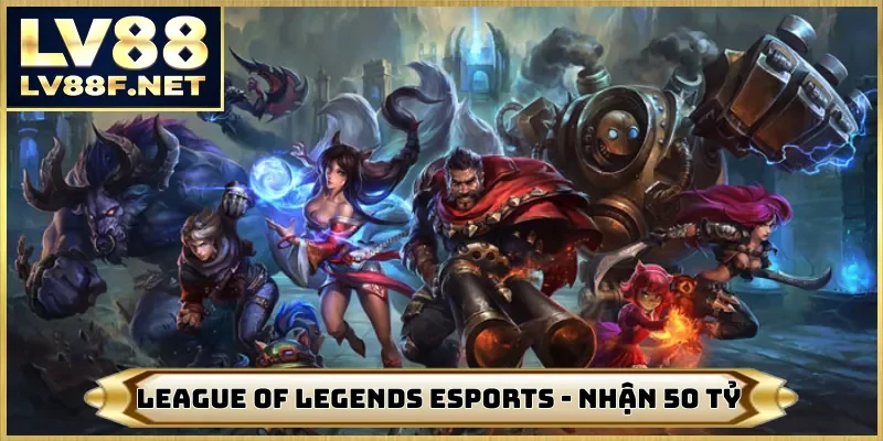 League Of Legends Esports - Nhận Kỷ Lục 50 Tỷ Đồng Tại LV88