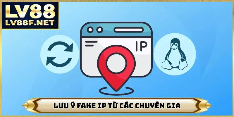 Lưu ý fake IP từ các chuyên gia