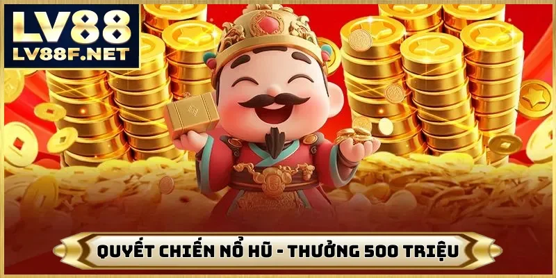 Quyết Chiến Nổ Hũ - Nhận Tiền Thưởng 500 Triệu Cùng Với LV88
