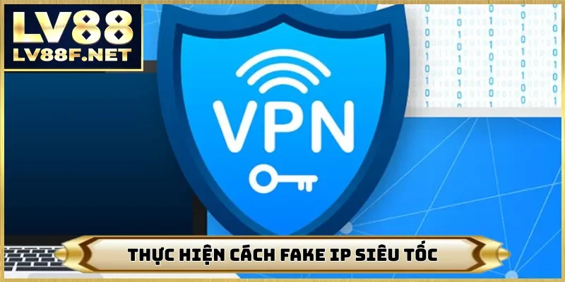 Thực hiện cách fake IP siêu tốc